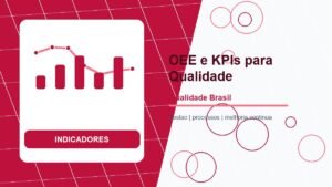 OEE e KPIs para Qualidade: Guia Completo sobre Indicadores de Desempenho
